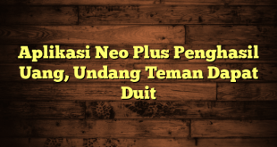 Aplikasi Neo Plus Penghasil Uang, Undang Teman Dapat Duit