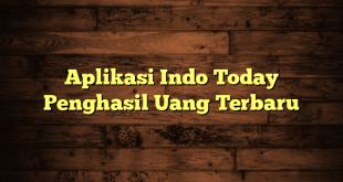 Aplikasi Indo Today Penghasil Uang Terbaru