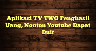 Aplikasi TV TWO Penghasil Uang, Nonton Youtube Dapat Duit