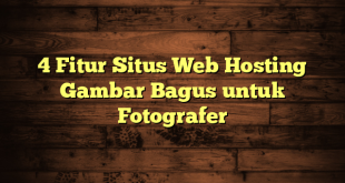 4 Fitur Situs Web Hosting Gambar Bagus untuk Fotografer