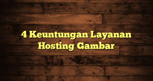 4 Keuntungan Layanan Hosting Gambar