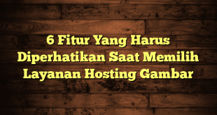 6 Fitur Yang Harus Diperhatikan Saat Memilih Layanan Hosting Gambar