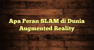 Apa Peran SLAM di Dunia Augmented Reality