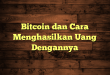 Bitcoin dan Cara Menghasilkan Uang Dengannya