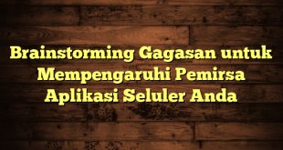 Brainstorming Gagasan untuk Mempengaruhi Pemirsa Aplikasi Seluler Anda