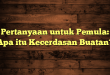 Pertanyaan untuk Pemula: Apa itu Kecerdasan Buatan?