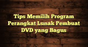 Tips Memilih Program Perangkat Lunak Pembuat DVD yang Bagus